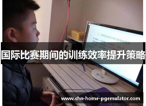 国际比赛期间的训练效率提升策略