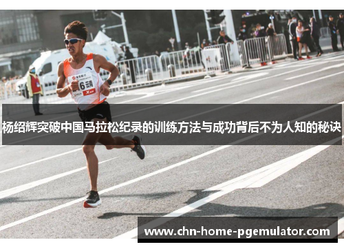 杨绍辉突破中国马拉松纪录的训练方法与成功背后不为人知的秘诀 杨绍辉突破中国马拉松纪录的训练方法与成功背后不为人知的秘诀