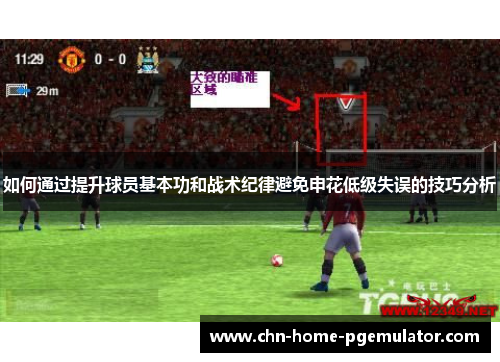 如何通过提升球员基本功和战术纪律避免申花低级失误的技巧分析 如何通过提升球员基本功和战术纪律避免申花低级失误的技巧分析