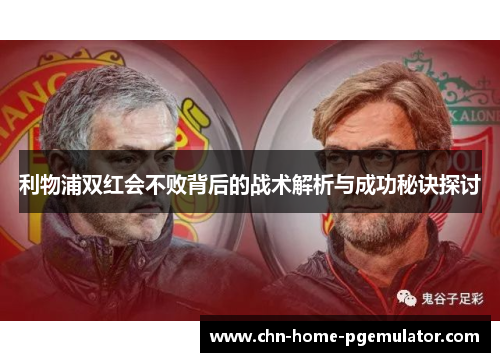 利物浦双红会不败背后的战术解析与成功秘诀探讨 利物浦双红会不败背后的战术解析与成功秘诀探讨