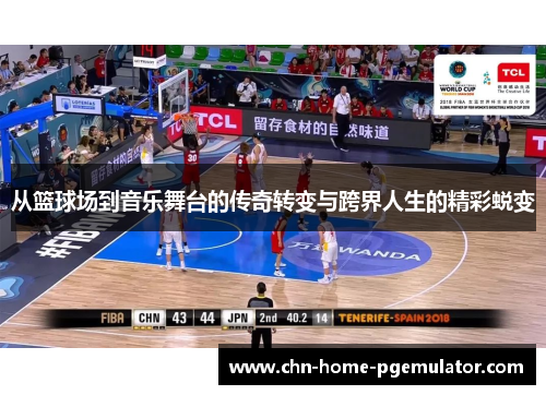 从篮球场到音乐舞台的传奇转变与跨界人生的精彩蜕变 从篮球场到音乐舞台的传奇转变与跨界人生的精彩蜕变