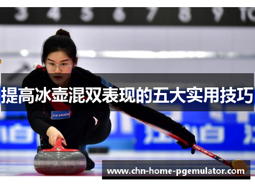提高冰壶混双表现的五大实用技巧 提高冰壶混双表现的五大实用技巧