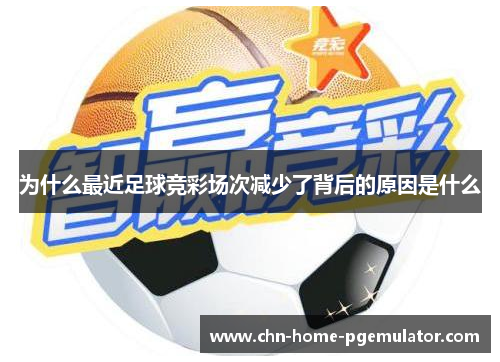 为什么最近足球竞彩场次减少了背后的原因是什么 为什么最近足球竞彩场次减少了背后的原因是什么