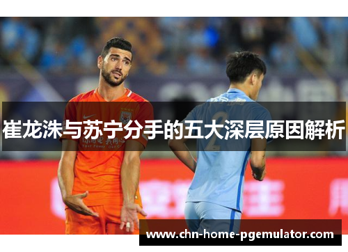 崔龙洙与苏宁分手的五大深层原因解析 崔龙洙与苏宁分手的五大深层原因解析