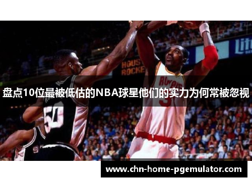 盘点10位最被低估的NBA球星他们的实力为何常被忽视