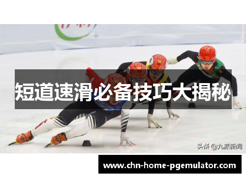 短道速滑必备技巧大揭秘 短道速滑必备技巧大揭秘