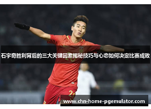 石宇奇胜利背后的三大关键因素揭秘技巧与心态如何决定比赛成败 石宇奇胜利背后的三大关键因素揭秘技巧与心态如何决定比赛成败