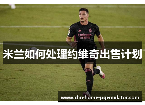 米兰如何处理约维奇出售计划 米兰如何处理约维奇出售计划