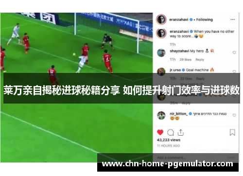莱万亲自揭秘进球秘籍分享 如何提升射门效率与进球数 莱万亲自揭秘进球秘籍分享 如何提升射门效率与进球数