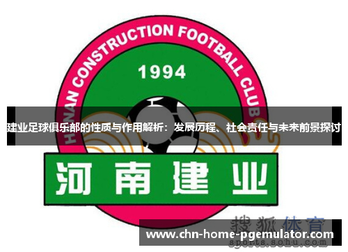 建业足球俱乐部的性质与作用解析:发展历程、社会责任与未来前景探讨 建业足球俱乐部的性质与作用解析:发展历程、社会责任与未来前景探讨