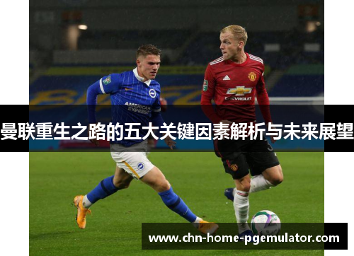 曼联重生之路的五大关键因素解析与未来展望