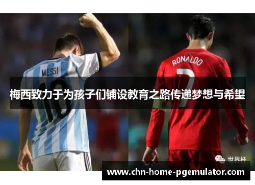 梅西致力于为孩子们铺设教育之路传递梦想与希望