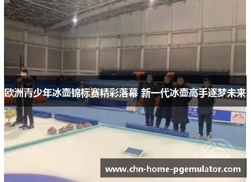 欧洲青少年冰壶锦标赛精彩落幕 新一代冰壶高手逐梦未来