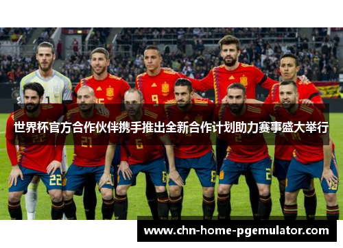 世界杯官方合作伙伴携手推出全新合作计划助力赛事盛大举行