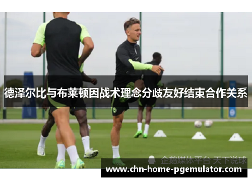 德泽尔比与布莱顿因战术理念分歧友好结束合作关系