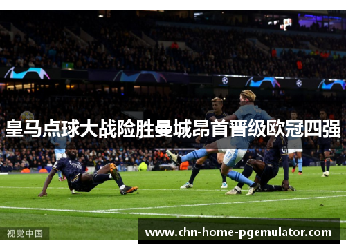 皇马点球大战险胜曼城昂首晋级欧冠四强