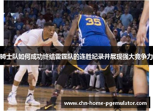 骑士队如何成功终结雷霆队的连胜纪录并展现强大竞争力